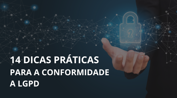 14 DICAS PRÁTICAS PARA QUE SUA EMPRESA SE MANTENHA EM CONFORMIDADE A LGPD: